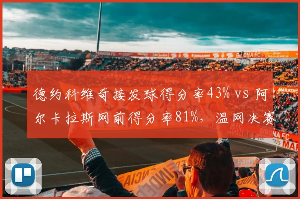 德约科维奇接发球得分率43% vs 阿尔卡拉斯网前得分率81%，温网决赛关键分战术演变